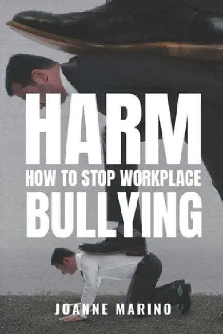 Harm: How to Stop Workplace Bullying by Joanne Marino