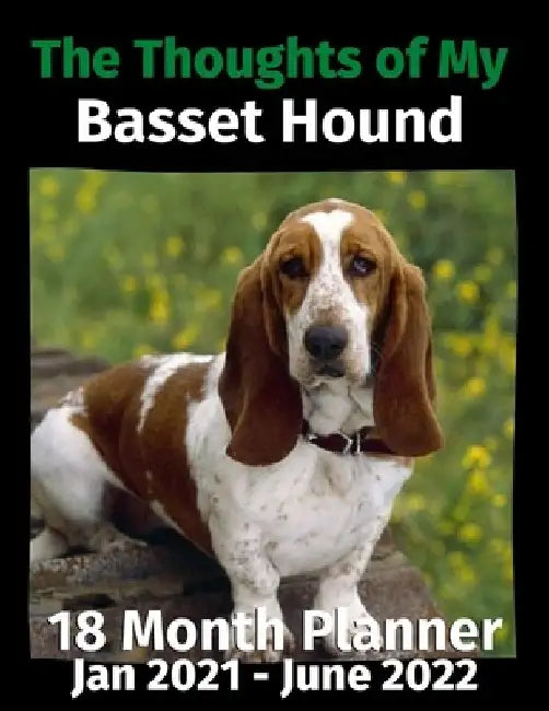The Thoughts of My Basset Hound: 18 Month Planner Jan 2021-June 2022 by Brightview Journals