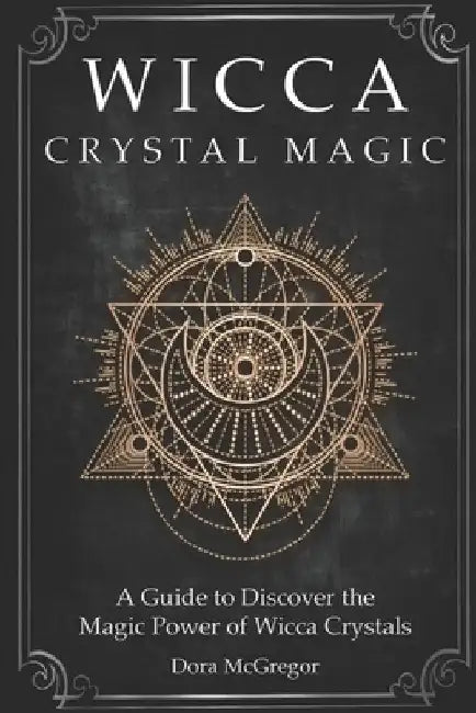 Wicca Crystal Magic: A Guide to Discover the Magic Power of Wicca Crystals by Dora McGregor