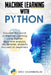 Machine Learning With PYTHON: Discover the world of Machine Learning using Python algorithm analysis, ide and libraries. Projects focused on beginners by Eric Chamberlin