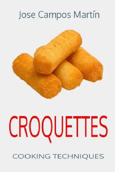 Croquettes. Cooking Techniques.: Cooking.Kitchen.cooking school. Cooking course. Haute cuisine. Cooking for everyone. Cooking secrets. My recipe book. by Jose Campos Martín
