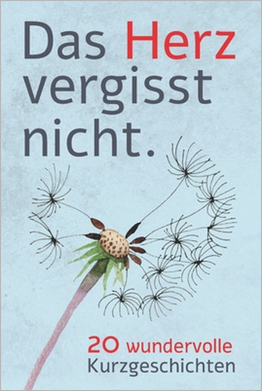 Das Herz vergisst nicht - 20 Wundervolle Kurzgeschichten: Geschichten für Menschen mit Demenz um sie zum Nachdenken, Lachen und Reden zu aktivieren by Matthias Knorheim
