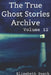 The True Ghost Stories Archive: Volume 12: 50 Bizarre and Baffling Tales by Elisabeth Busch