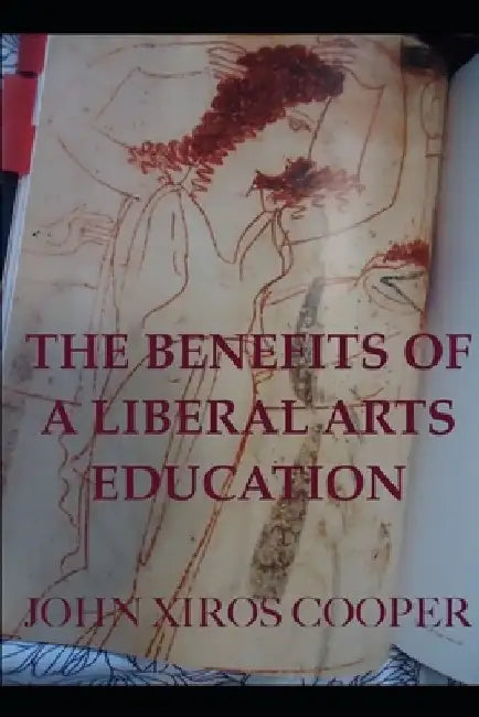 The Benefits of a Liberal Arts Education and other essays by John Xiros Cooper