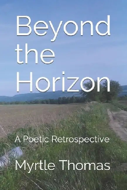 "Beyond the horizon: a poetic retrospective by Myrtle Thomas