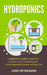 Hydroponics: A Beginner's Guide to Learn DIY Secrets to Start Growing Your Home Vegetable Garden With by Josh Petersson