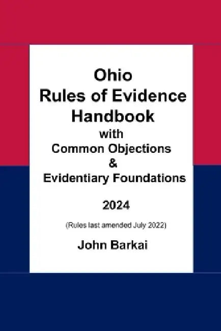 Ohio Rules of Evidence Handbook with Common Objections & Evidentiary Foundations by John Barkai