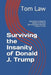 Surviving the Insanity of Donald J. Trump: Attempting to Keep My Sanity in the Era of @realDonaldTrump, One Tweet at a Time by Tom Law
