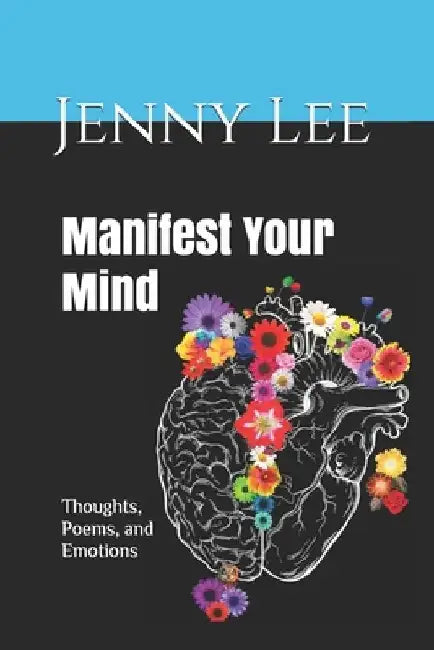 Manifest Your Mind: Thoughts, Poems, and Emotions by Jenny Lee