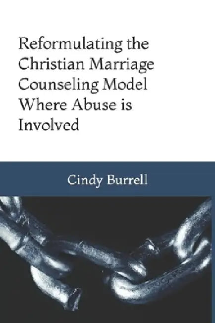 Reformulating the Christian Marriage Counseling Model: Where Abuse is Involved by Cindy Burrell