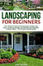 Landscaping for Beginners: The Ultimate Guide to Planning and Creating Your Ideal Landscape Design and Planting Your Beautiful Outdoor Space - Th by Eric Jason