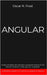 Angular: Guida completa allo sviluppo e programmazione di siti internet dinamici e web app con AngularJS. Contiene esempi di codice ed esercizi pratic by Frost, Oscar R.