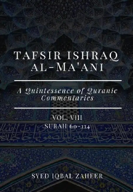 Tafsir Ishraq Al-Ma'ani - Vol VIII - Surah 60-114: A Quintessence of Quranic Commentaries by Syed Iqbal Zaheer