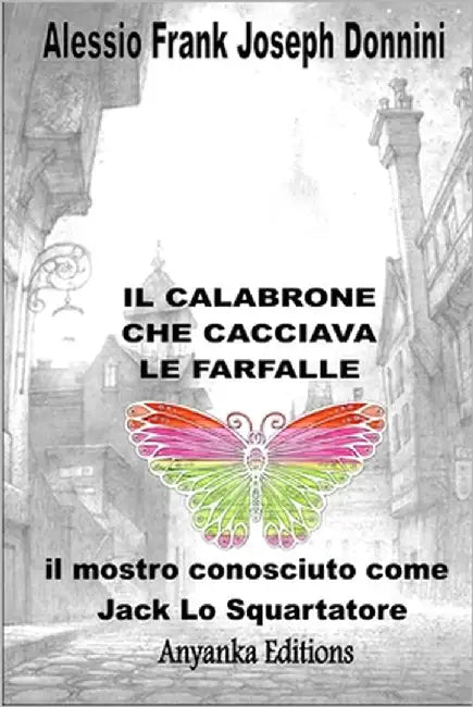 Il Calabrone Che Cacciava Le Farfalle - Il Mostro Conosciuto Come Jack Lo Squartatore - by Donnini, Alessio Frank Joseph