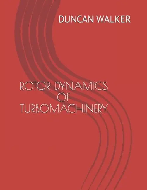 Rotor Dynamics of Turbomachinery by Duncan Nicol Walker