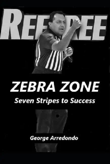 Zebra Zone: Seven Stripes to Success by George Arredondo