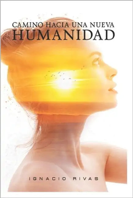 Camino Hacia Una Nueva Humanidad by Rivas, Ignacio