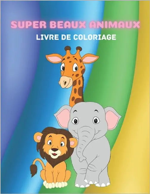 Super Beaux Animaux - Livre de Coloriage by Thouin, Emma