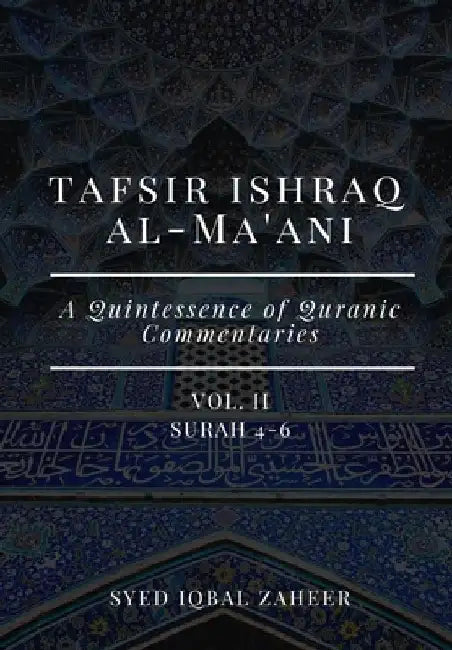 Tafsir Ishraq Al-Ma'ani - Vol II - Surah 4-6: A Quintessence of Quranic Commentaries by Syed Iqbal Zaheer