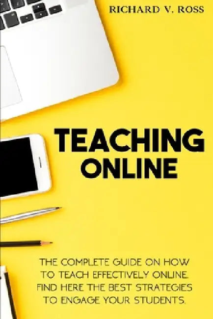 Teaching Online: The Complete Guide On How To Teach Effectively Online. Find Here The Best Strategies To Engage Your Students by Edoa Solutions Ltd