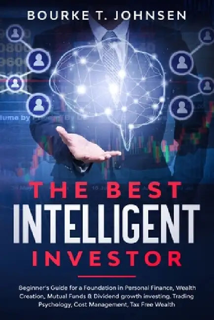 The Best Intelligent Investor: Beginner's Guide for a Foundation in Personal Finance, Wealth Creation, Mutual Funds & Dividend growth investing. Trad by Bourke T. Johnsen