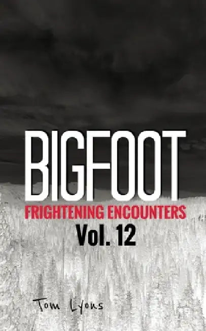 Bigfoot Frightening Encounters: Volume 12 by Tom Lyons