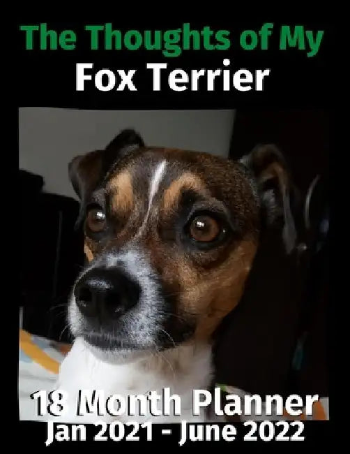 The Thoughts of My Fox Terrier: 18 Month Planner Jan 2021-June 2022 by Brightview Journals