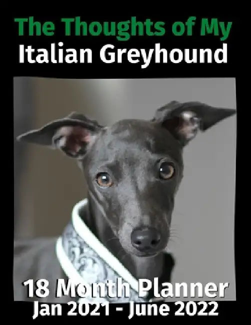 The Thoughts of My Italian Greyhound: 18 Month Planner Jan 2021-June 2022 by Brightview Journals