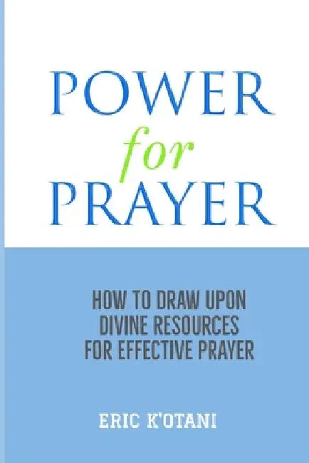 Power For Prayer: How To Draw Upon Divine Resources For Effective Prayer by Eric K'Otani