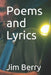 Poems and Lyrics by Jim Berry
