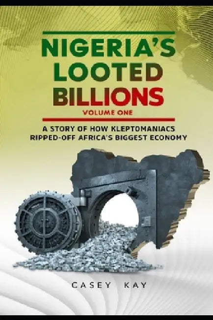 Nigeria's Looted Billions(Vol.1) by Casey Kay