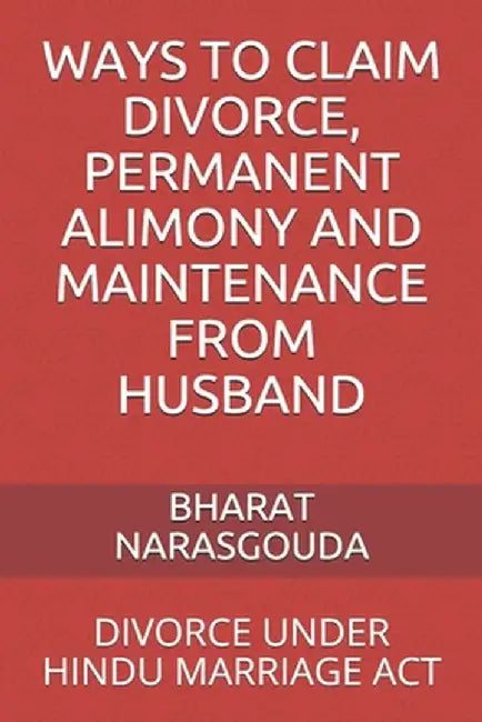 Ways to Claim Divorce, Permanent Alimony and Maintenance from Husband: Divorce Under Hindu Marriage by Narasgouda, Bharat