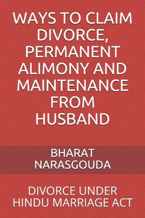 Ways to Claim Divorce, Permanent Alimony and Maintenance from Husband: Divorce Under Hindu Marriage by Narasgouda, Bharat