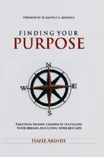 Finding Your Purpose: Practical Islamic Lessons In Fulfilling Your Dreams And Living Your Best Life by Hafiz Akinde