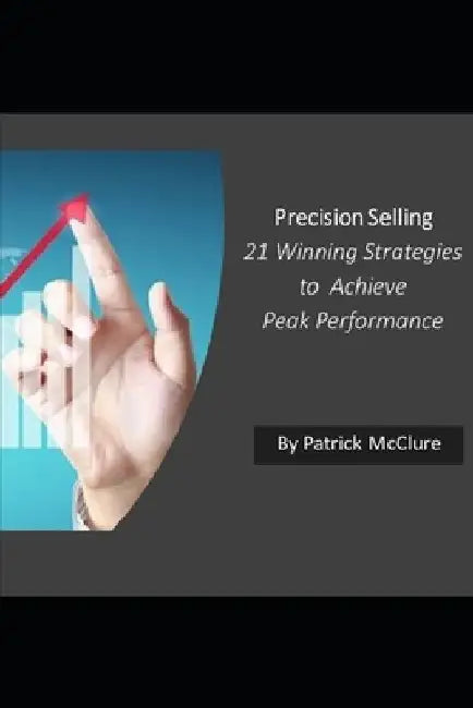 Precision Selling: 21 Winning Strategies to Achieve Peak Performance by Patrick McClure