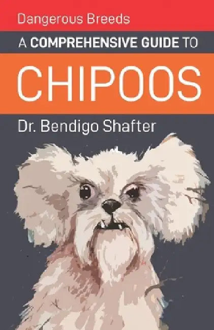 Dangerous Breeds: A Comprehensive Guide to Chipoos by Bendigo Shafter