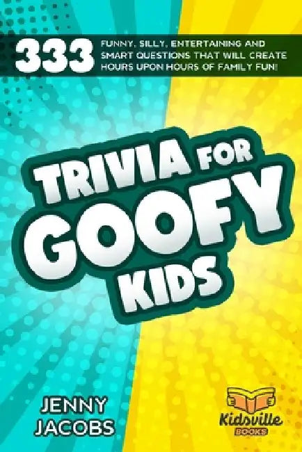 Trivia For Goofy Kids: 333 Funny, Silly, Entertaining and Smart Questions That Will Create Hours Upon Hours Of Family Fun! by Kidsville Books