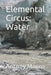 Elemental Circus: Water by Antony Mauro