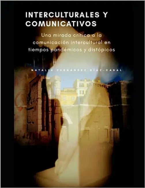 Interculturales y comunicativos: Una mirada crítica a la comunicación intercultural en tiempos pandémicos y distópicos by Fernández Díaz-Cabal, Natalia