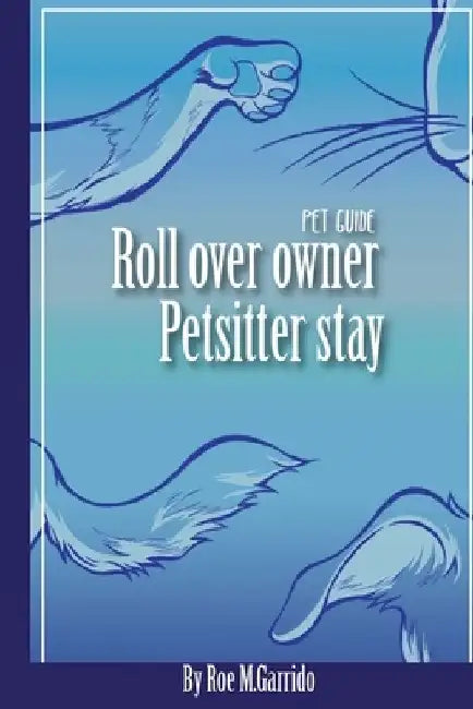 Roll Over, Owner. Pet Sitter, Stay.: Pet Guide by Roe M. Garrido
