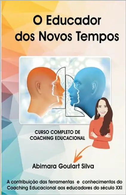 O Educador dos Novos Tempos: Curso Completo de Coaching Educacional by Silva, Abimara Goulart