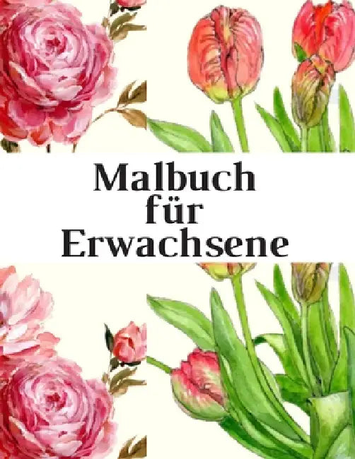 Malbuch für Erwachsene: Das große Blumen und Garten Ausmalbuch mit über 50 Motiven zum Ausmalen - Malen und Entspannen - A4 Ausmalbücher für m by Blumen Malbuch Philips