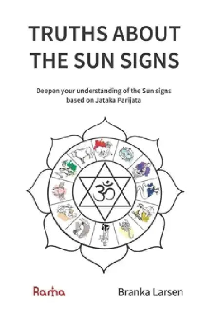 Truths about the Sun Signs: Deepen your understanding of Sun signs based on Jyotish classic Jataka Parijata by Branka Larsen