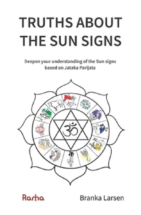 Truths about the Sun Signs: Deepen your understanding of Sun signs based on Jyotish classic Jataka Parijata by Branka Larsen