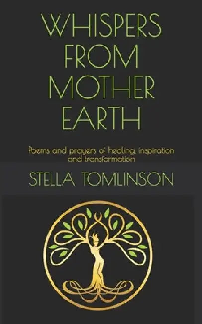 Whispers From Mother Earth: Poems and prayers of healing inspiration and transformation by Tomlinson, Stella