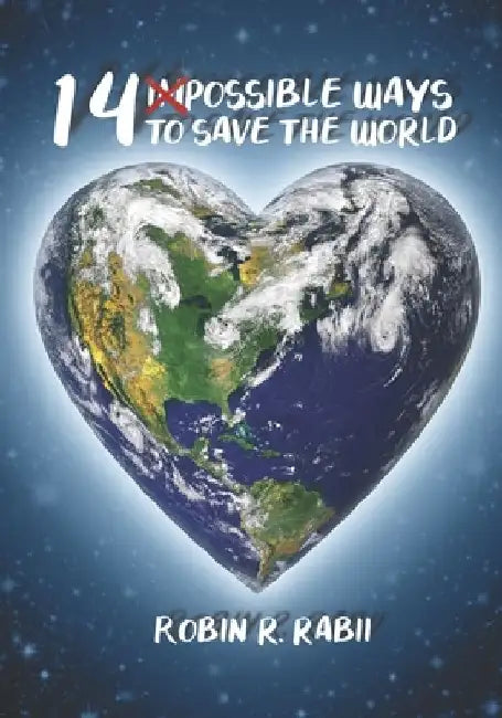 14 Impossible Ways To Save The World by Robin R. Rabii