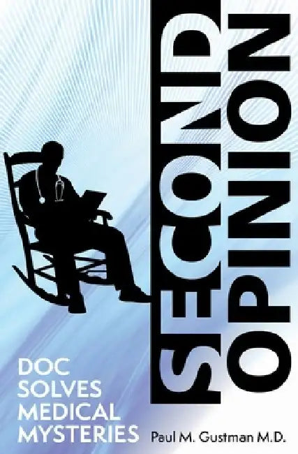 Second Opinion: Doc Solves Medical Mysteries by Paul M. Gustman
