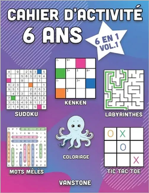 Cahier d'activité 6 ans: 6 en 1 - Sudoku, Mots mêlés, coloriage, labyrinthes, Jeux de logique et Morpion (Vol.1) by Vanstone