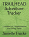 Trailhead Adventure Tracker: 12 Weeks of Transformation Via Hiking Trails! by Annette G. Trucke