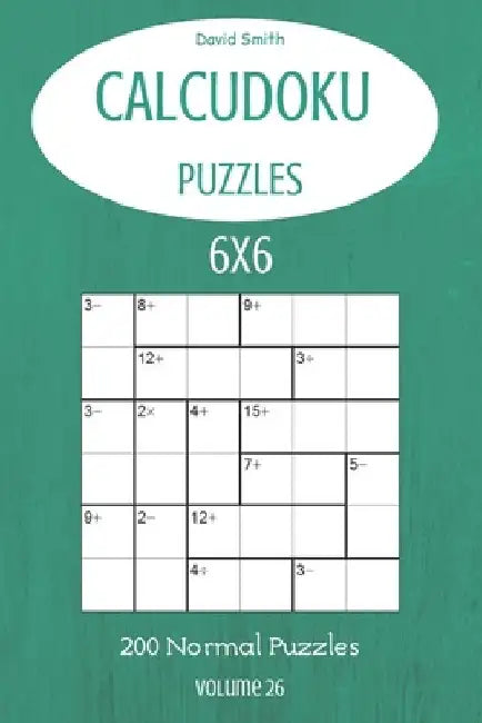 CalcuDoku Puzzles - 200 Normal Puzzles 6x6 vol.26 by David Smith